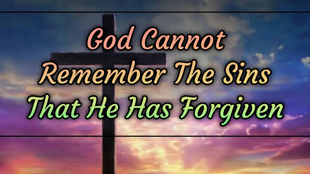 God Cannot Remember the Sins that He Has Forgiven