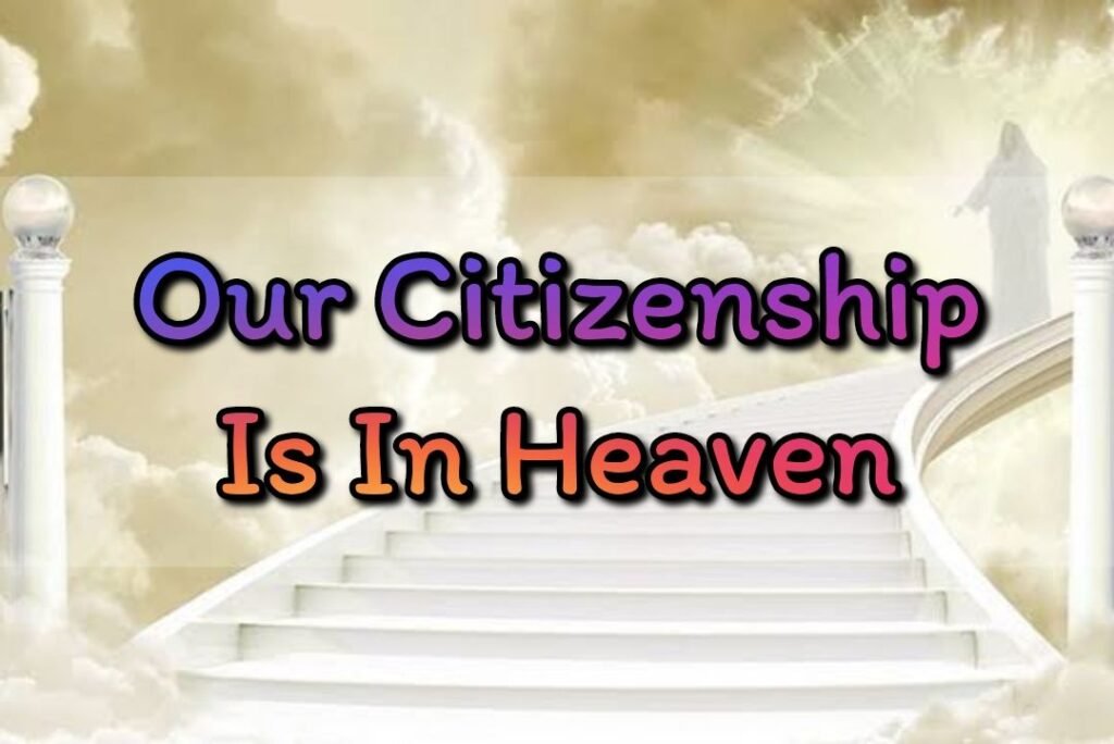 Our Citizenship Is In Heaven
