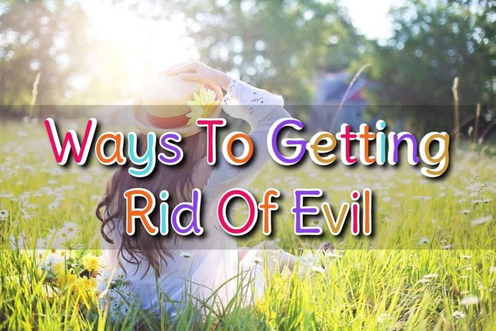 Ways to Getting Rid of Evil