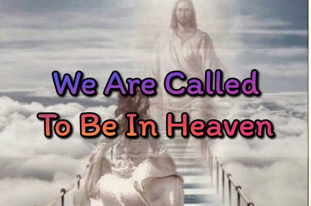 We Are Called To Be In Heaven