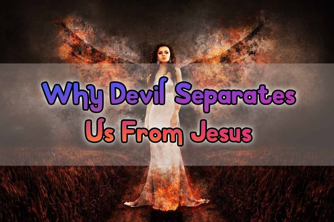 Devil Separates Us From Jesus