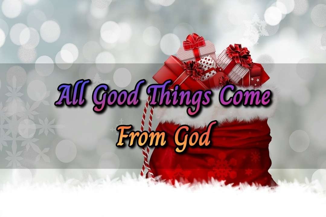 All Good Things Come From God