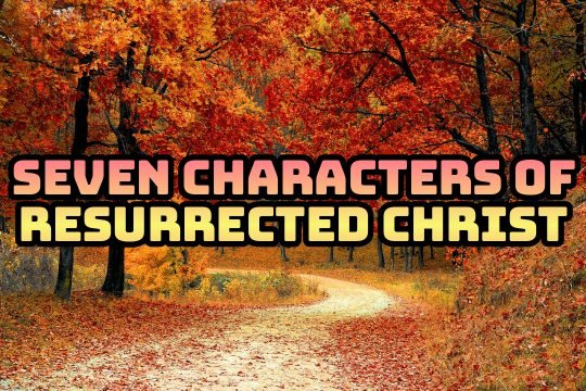 Seven Characters of resurrected Christ