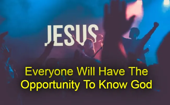 Everyone Will Have The Opportunity To Know God